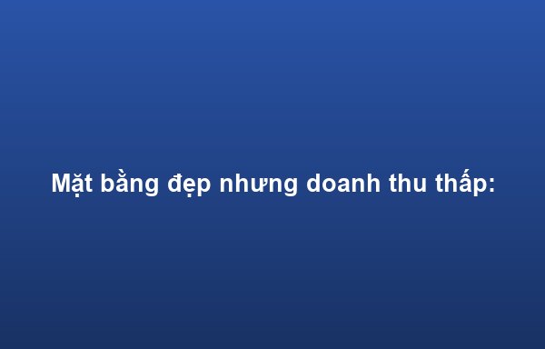 Mặt bằng đẹp nhưng doanh thu thấp: 5 sai lầm thường gặp