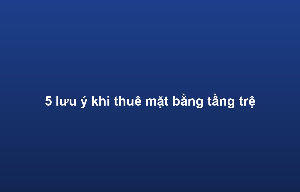 5 lưu ý khi thuê mặt bằng tầng trệt cho cửa hàng